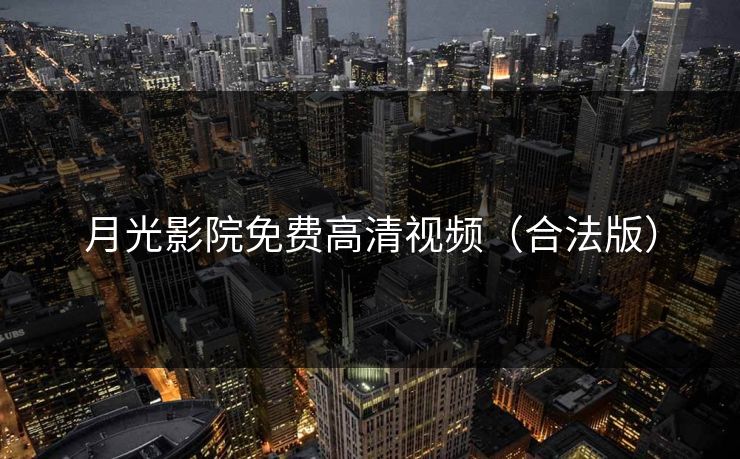 月光影院免费高清视频(合法版) 月光影院免费高清视频(合法版)