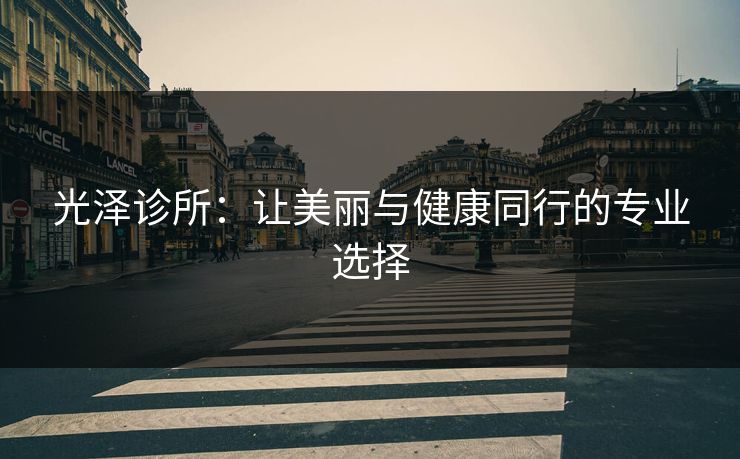 光泽诊所：让美丽与健康同行的专业选择
