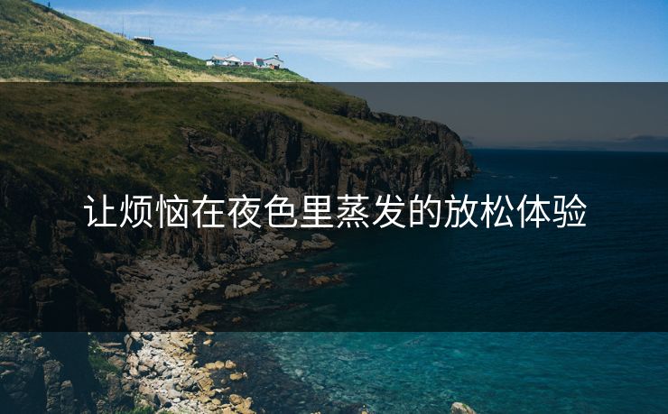 让烦恼在夜色里蒸发的放松体验