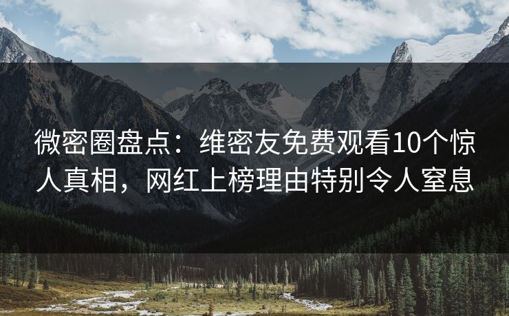 微密圈盘点:维密友免费观看10个惊人真相,网红上榜理由特别令人窒息 微密圈盘点:维密友免费观看10个惊人真相,网红上榜理由特别令人窒息